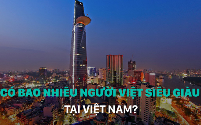 Có bao nhiêu người Việt siêu giàu tại Việt Nam?